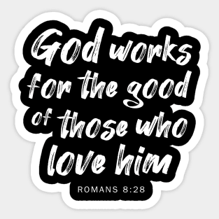 God works for the good of those who love him Sticker